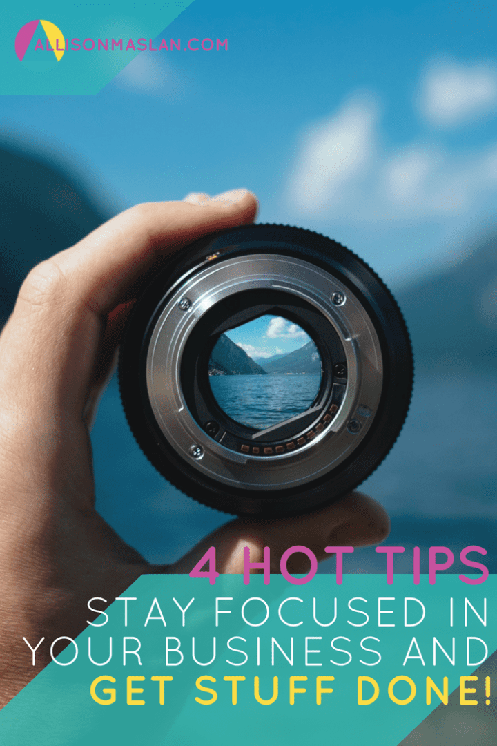 4 Hot Tips to Stay Focused in Your Business and Get Stuff Done!